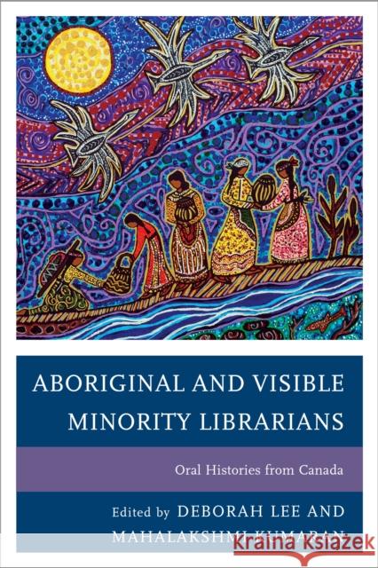 Aboriginal and Visible Minority Librarians: Oral Histories from Canada Lee, Deborah 9781442236813 Rowman & Littlefield Publishers - książka