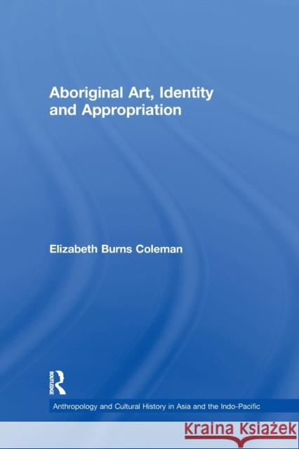 Aboriginal Art, Identity and Appropriation Elizabeth Burns Coleman 9781138252622 Taylor and Francis - książka