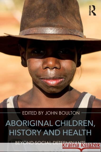 Aboriginal Children, History and Health: Beyond Social Determinants John Boulton   9781138955257 Taylor and Francis - książka