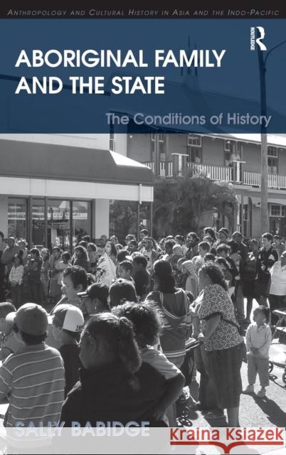 Aboriginal Family and the State: The Conditions of History Babidge, Sally 9780754679356 Ashgate Publishing Limited - książka