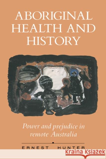 Aboriginal Health and History: Power and Prejudice in Remote Australia Ernest Hunter 9780521416290 Cambridge University Press - książka
