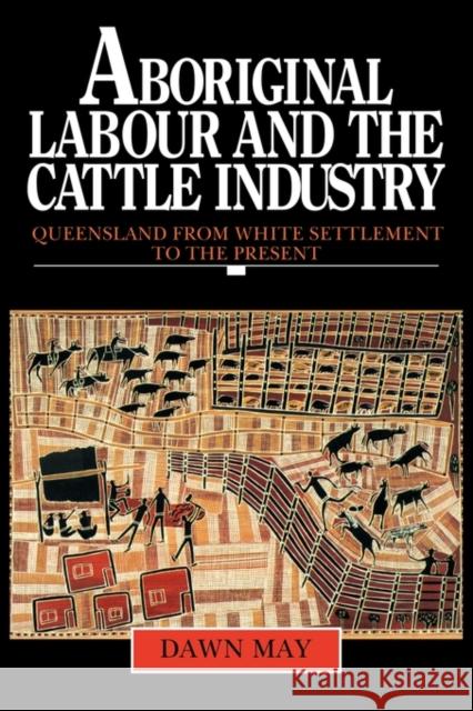 Aboriginal Labour and the Cattle Industry: Queensland from White Settlement to the Present May, Dawn 9780521469159 Cambridge University Press - książka