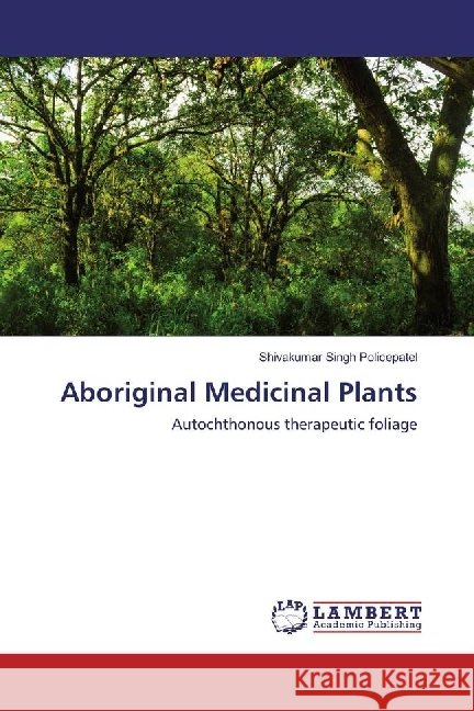 Aboriginal Medicinal Plants : Autochthonous therapeutic foliage Policepatel, Shivakumar Singh 9783330050648 LAP Lambert Academic Publishing - książka
