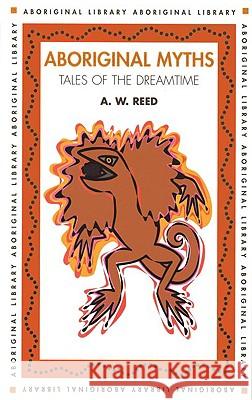 Aboriginal Myths: Tales of the Dreamtime Alexander Wyclif Reed 9781876334147 New Holland Publishing Australia Pty Ltd - książka