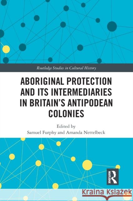 Aboriginal Protection and Its Intermediaries in Britain's Antipodean Colonies Samuel Furphy Amanda Nettelbeck 9781032092133 Routledge - książka