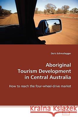 Aboriginal Tourism Development in Central Australia Doris Schmalegger 9783639106589 VDM VERLAG DR. MULLER AKTIENGESELLSCHAFT & CO - książka