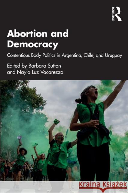 Abortion and Democracy: Contentious Body Politics in Argentina, Chile, and Uruguay Barbara Sutton Nayla Lu 9780367529413 Routledge - książka