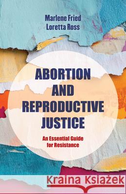 Abortion and Reproductive Justice: An Essential Guide for Resistance Loretta J. Ross 9780520421141 University of California Press - książka