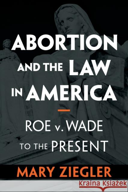 Abortion and the Law in America: Roe v. Wade to the Present Mary Ziegler (Florida State University) 9781108735599 Cambridge University Press - książka