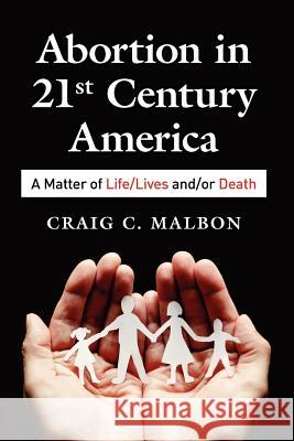 Abortion in 21st Century America Craig C. Malbon 9781479125111 Createspace - książka
