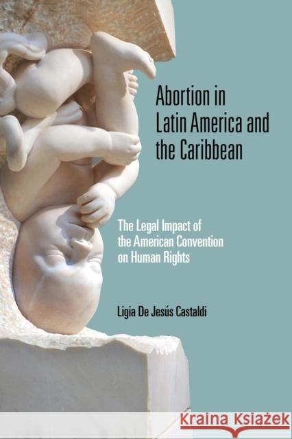 Abortion in Latin America and the Caribbean: The Legal Impact of the American Convention on Human Rights Ligia de Jesus Castaldi 9780268107659 University of Notre Dame Press - książka