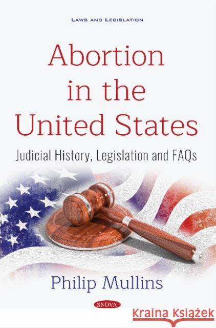 Abortion in the United States: Judicial History, Legislation and FAQs Philip Mullins 9781536143492 Nova Science Publishers Inc - książka