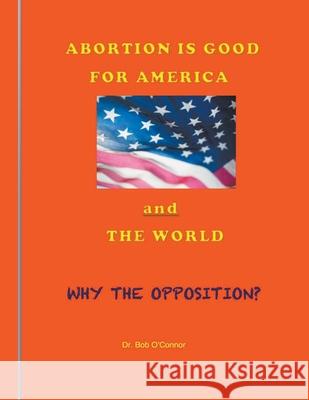 Abortion Is Good for America--and the World Dr Bob O'Connor 9781393379126 Draft2digital - książka