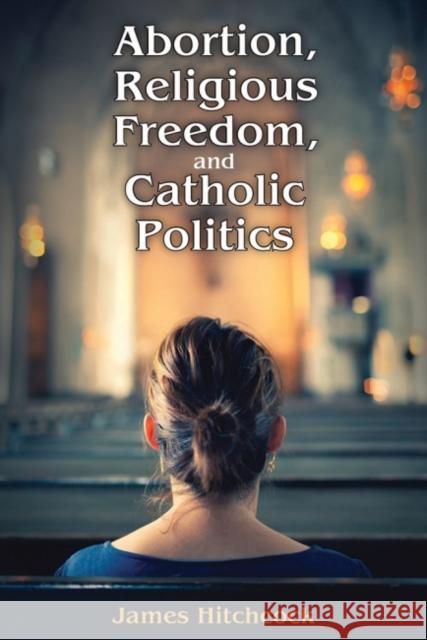 Abortion, Religious Freedom, and Catholic Politics James Hitchcock 9781412864206 Transaction Publishers - książka