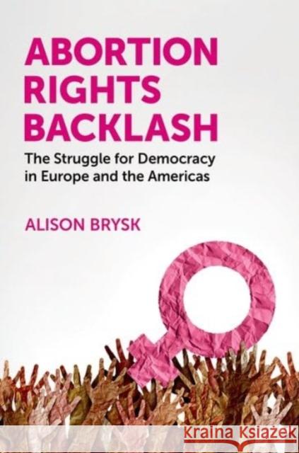 Abortion Rights Backlash: The Struggle for Democracy in Europe and the Americas Alison (Distinguished Professor in the Department of Political Science and Global Studies, Distinguished Professor in th 9780197800454 Oxford University Press Inc - książka