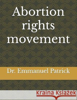 Abortion rights movement Dr Emmanuel Patrick 9798842861163 Independently Published - książka