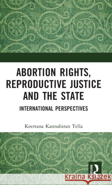 Abortion Rights, Reproductive Justice and the State: International Perspectives Tella, Keertana Kannabiran 9781032207827 Taylor & Francis Ltd - książka