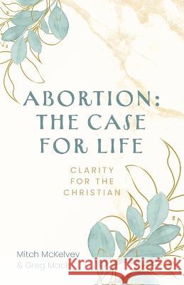Abortion: The Case for Life Greg Mack Mitch McKelvey  9798890411174 Trilogy Christian Publishing - książka