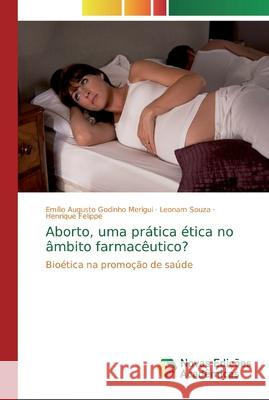 Aborto, uma prática ética no âmbito farmacêutico? Godinho Merigui, Emílio Augusto 9786139739394 Novas Edicioes Academicas - książka