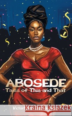 Abosede: Tales of This and That Olubode-Ajayi, Victormaria 9798823093651 Authorhouse UK - książka