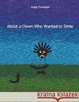 About a Clown Who Wanted to Smile Angie Franssen Angie Franssen 9781690828112 Independently Published - książka