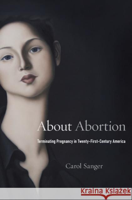 About Abortion: Terminating Pregnancy in Twenty-First-Century America Sanger, Carol 9780674737723 John Wiley & Sons - książka