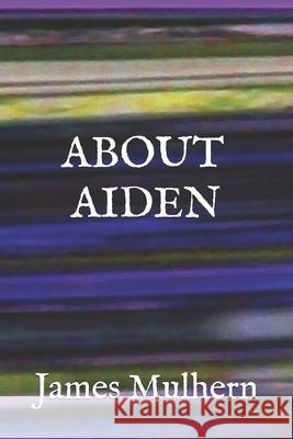 About Aiden: Selected Stories James Mulhern 9781721712403 Createspace Independent Publishing Platform - książka