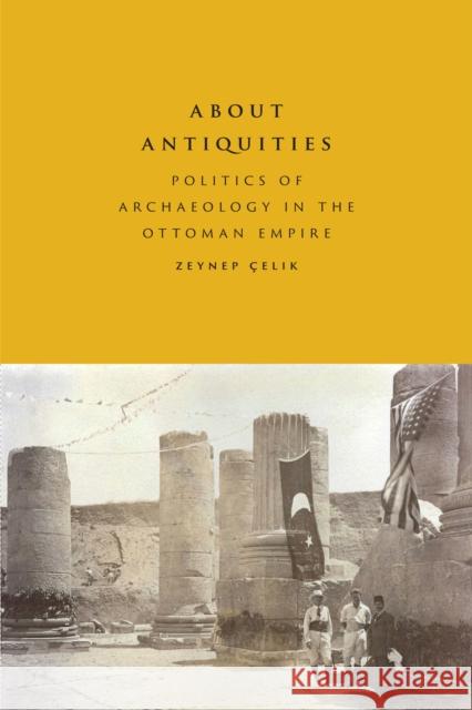 About Antiquities: Politics of Archaeology in the Ottoman Empire Zeynep Ocelik 9781477310618 University of Texas Press - książka