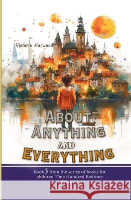 About Anything and Everything: Book 3 Victoria Harwood 9781917210584 Viktoriia Harwood - książka