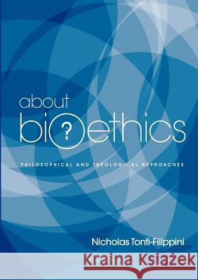 About Bioethics: Philosophical and Theological Approaches Tonti-Filippini, Nicholas 9781921421914 Connor Court Publishing Pty Ltd - książka