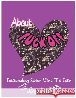 About Fuck Off: Outstanding Swear Words To Color For Stress Releasing Hawthorn, Ja Millie 9781544116242 Createspace Independent Publishing Platform - książka