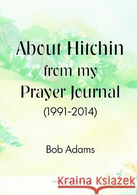 About Hitchin from My Prayer Journal (1991-2014) Robert Adams 9780954926946 Waysbrook Publishing - książka