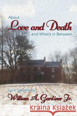 About Love and Death and What's in Between William a. Gardine 9781983906336 Createspace Independent Publishing Platform - książka