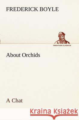 About Orchids A Chat Frederick Boyle 9783849188337 Tredition Classics - książka