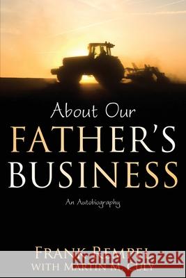 About Our Father's Business: An Autobiography Frank Rempel Martin M. Culy Martin M. Culy 9781770697935 Word Alive Press - książka