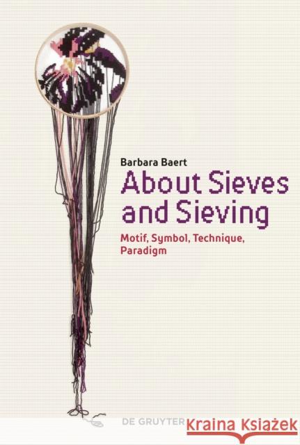 About Sieves and Sieving : Motif, Symbol, Technique, Paradigm Barbara Baert 9783110606140 de Gruyter - książka