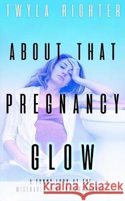 About That Pregnancy Glow Twyla Righter 9781641192552 Wolfpack Publishing - książka