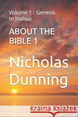 About the Bible 1: Volume 1: Genesis to Joshua Nicholas Dunning   9798358564152 Independently Published - książka