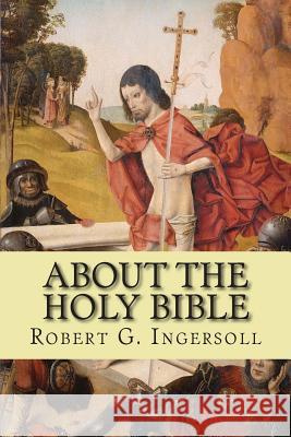 About the Holy Bible Robert G. Ingersoll 9781500390938 Createspace - książka