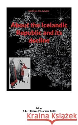 About the Icelandic Republic and its decline Carl Joh Jac Keyser Albert George Viktorsso 9783757845612 Bod - Books on Demand - książka