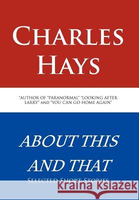 About This and That: Selected Short Stories Hays, Charles 9781466970700 Trafford Publishing - książka