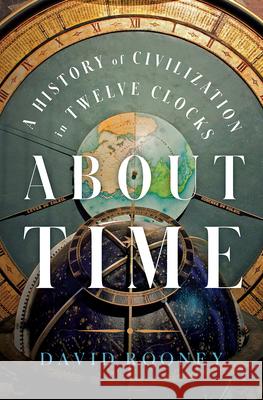 About Time: A History of Civilization in Twelve Clocks David Rooney 9780393867930 W. W. Norton & Company - książka