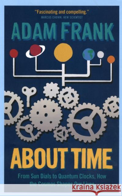 About Time: From Sun Dials to Quantum Clocks, How the Cosmos Shapes our Lives - And We Shape the Cosmos Adam Frank 9781851689644 Oneworld Publications - książka
