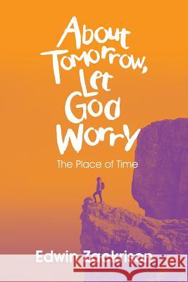 About Tomorrow, Let God Worry: The Place of Time Edwin Zackrison 9781532065088 iUniverse - książka