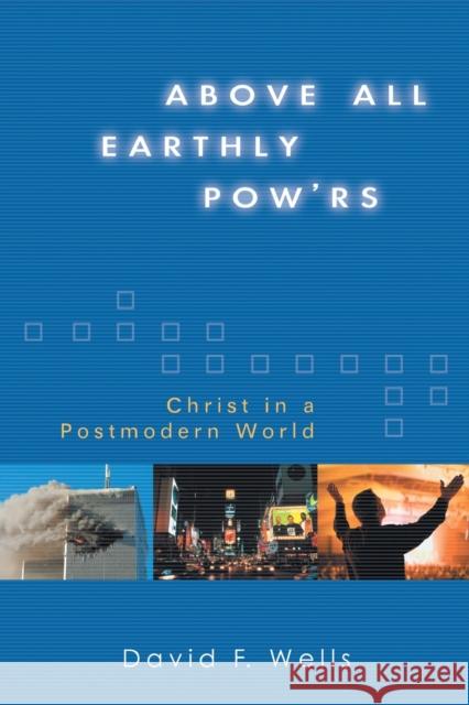 Above All Earthly Pow'rs: Christ in a Postmodern World David F. Wells 9780802824554 Wm. B. Eerdmans Publishing Company - książka