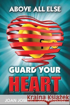 Above All Else, Guard Your Heart Joan Joseph, Judy Jenkins 9781498416702 Xulon Press - książka