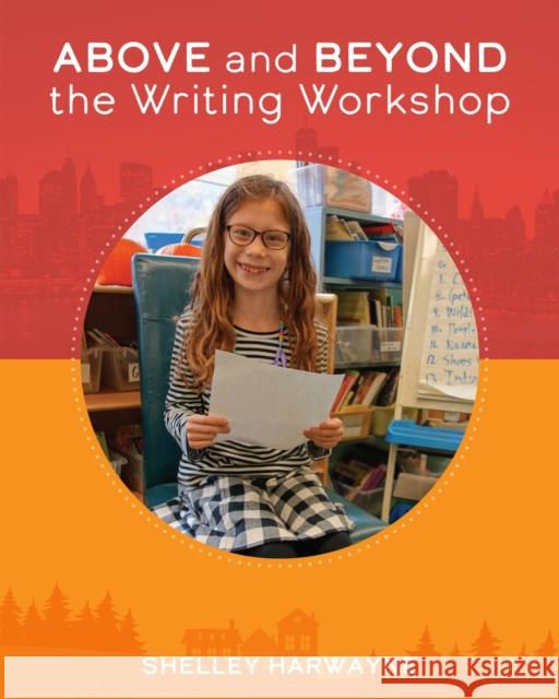 Above and Beyond the Writing Workshop Shelley Harwayne 9781625314307 Stenhouse Publishers - książka