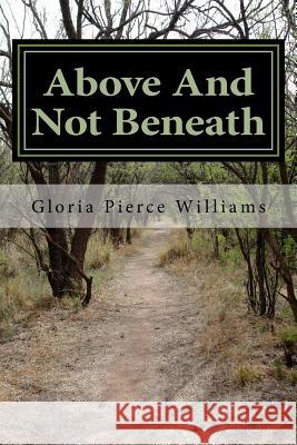 Above And Not Beneath Williams, Gloria Pierce 9781977740762 Createspace Independent Publishing Platform - książka