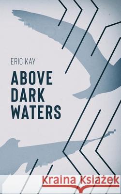 Above Dark Waters Eric Kay 9798864115978 Independently Published - książka