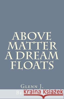 Above Matter A Dream Floats Bergeron II, Glenn J. 9781545308097 Createspace Independent Publishing Platform - książka